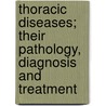 Thoracic Diseases; Their Pathology, Diagnosis And Treatment door Calvin Newton