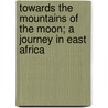 Towards The Mountains Of The Moon; A Journey In East Africa door M.A. Pringle