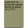 Traduction En Prose de Catulle, Tibulle Et Gallus V2 (1771) by Caius Valerius Catullus