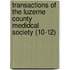 Transactions Of The Luzerne County Medidcal Society (10-12)