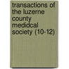 Transactions Of The Luzerne County Medidcal Society (10-12) door Luzerne County Medical Society