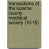 Transactions Of The Luzerne County Medidcal Society (13-15) door Luzerne County Medical Society