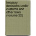 Treasury Decisions Under Customs And Other Laws (Volume 32)