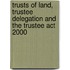 Trusts Of Land, Trustee Delegation And The Trustee Act 2000