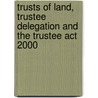Trusts Of Land, Trustee Delegation And The Trustee Act 2000 by Nicholas Hassall