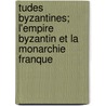 Tudes Byzantines; L'Empire Byzantin Et La Monarchie Franque door Am D.E. Louis Ulysee Gasquet