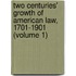 Two Centuries' Growth Of American Law, 1701-1901 (Volume 1)