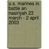 U.s. Marines in Battle an Nasiriyah 23 March - 2 April 2003 by Defense Department