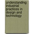 Understanding Industrial Practices In Design And Technology