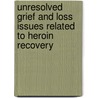 Unresolved Grief And Loss Issues Related To Heroin Recovery by Davina Moss-King