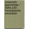Unterricht Geschichte / Reihe A10: Französische Revolution by Werner Koppe