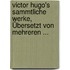Victor Hugo's Sammtliche Werke, Übersetzt Von Mehreren ...