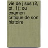 Vie De J Sus (2, Pt. 1); Ou Examen Critique De Son Histoire by David Friedrich Strauss