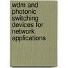 Wdm And Photonic Switching Devices For Network Applications door Ray T. Chen