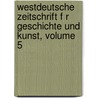 Westdeutsche Zeitschrift F R Geschichte Und Kunst, Volume 5 door Anonymous Anonymous