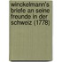 Winckelmann's Briefe an Seine Freunde in Der Schweiz (1778)