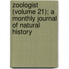 Zoologist (Volume 21); A Monthly Journal Of Natural History door Edward Newman