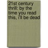 21St Century Thrill: By The Time You Read This, I'Ll Be Dead door Julie A. Peters