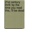 21St Century Thrill: By The Time You Read This, I'Ll Be Dead by Julie A. Peters