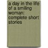 A Day In The Life Of A Smiling Woman: Complete Short Stories