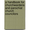 A Handbook for Churchwardens and Parochial Church Councilors door Kenneth M. Macmorran