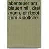 Abenteuer am Blauen Nil . Drei Mann, ein Boot, zum Rudolfsee door Rüdiger Nehberg