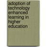 Adoption Of Technology Enhanced Learning In Higher Education by Gale Parchoma