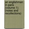An Englishman In Paris (Volume 1); (Notes And Recollections) by Albert Dresden Vandam