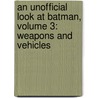 An Unofficial Look At Batman, Volume 3: Weapons And Vehicles door Christopher Wortzenspeigel