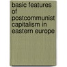 Basic Features of Postcommunist Capitalism in Eastern Europe door Lawrence Peter King