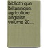 Biblioth Que Britannique. Agriculture Anglaise, Volume 20...
