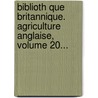 Biblioth Que Britannique. Agriculture Anglaise, Volume 20... door Marc-Auguste Pictet