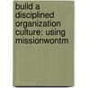 Build A Disciplined Organization Culture: Using Missionwontm door Wayne Hernandez