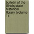 Bulletin Of The Illinois State Historical Library (Volume 1)