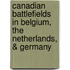 Canadian Battlefields In Belgium, The Netherlands, & Germany