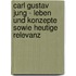 Carl Gustav Jung - Leben Und Konzepte Sowie Heutige Relevanz