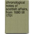 Chronological Notes Of Scottish Affairs, From 1680 Till 1701