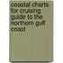 Coastal Charts for Cruising Guide to the Northern Gulf Coast