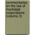 Commentaries On The Law Of Municipal Corporations (Volume 3)