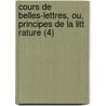 Cours De Belles-Lettres, Ou, Principes De La Litt Rature (4) door Charles Batteux