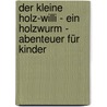 Der kleine Holz-Willi - ein Holzwurm - Abenteuer für Kinder door Thomas Stöbe