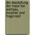 Die Darstellung Der Natur Bei Watteau, Boucher Und Fragonard