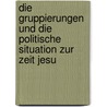 Die Gruppierungen Und Die Politische Situation Zur Zeit Jesu door Marion Schmelzer-Darani
