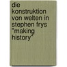 Die Konstruktion Von Welten In Stephen Frys "Making History" door Anke Grundmann