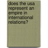Does The Usa Represent An Empire In International Relations? door Jan Fichtner