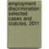 Employment Discrimination: Selected Cases And Statutes, 2011