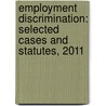 Employment Discrimination: Selected Cases And Statutes, 2011 door Michael J. Zimmer