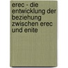 Erec - Die Entwicklung Der Beziehung Zwischen Erec Und Enite by Michael Bylsma