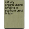 Estuary English: Dialect Levelling In Southern Great Britain by Swantje Tönnies