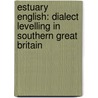 Estuary English: Dialect Levelling In Southern Great Britain door Swantje Tönnies